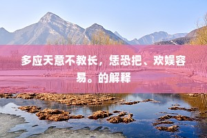 多应天意不教长，恁恐把、欢娱容易。的解释