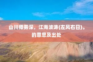 山川瘴雾深，江海波涛{左风右日}。的意思及出处