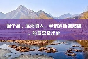 因个甚、底死嗔人，半饷斜眄费贴燮。的意思及出处