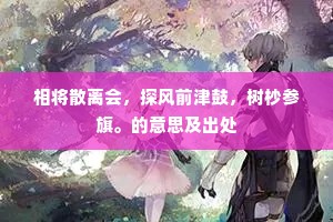 相将散离会，探风前津鼓，树杪参旗。的意思及出处