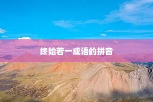 终始若一成语的拼音