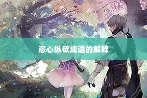 恣心纵欲成语的解释