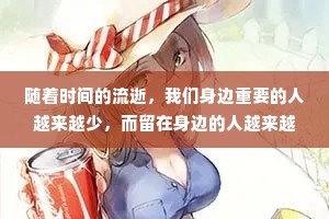 随着时间的流逝，我们身边重要的人越来越少，而留在身边的人越来越重要