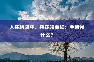 人在艳阳中，桃花映面红；全诗是什么？