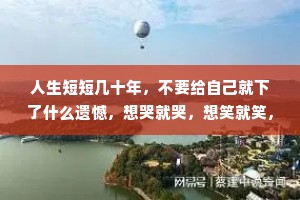 人生短短几十年，不要给自己就下了什么遗憾，想哭就哭，想笑就笑，该爱的时候就去爱，无谓压抑自己