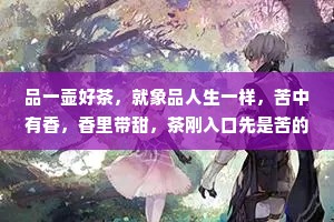 品一壶好茶，就象品人生一样，苦中有香，香里带甜，茶刚入口先是苦的，苦去而甜来