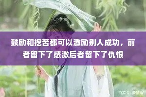 鼓励和挖苦都可以激励别人成功，前者留下了感激后者留下了仇恨