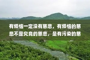 有烦恼一定没有慈悲，有烦恼的慈悲不是究竟的慈悲，是有污染的慈悲
