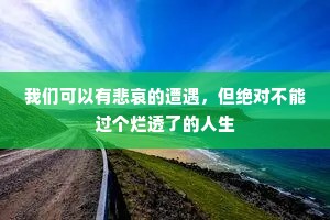 我们可以有悲哀的遭遇，但绝对不能过个烂透了的人生