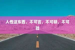 人性这东西，不可言，不可研，不可验