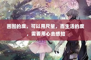 画图的度，可以用尺量，而生活的度，需要用心去感知