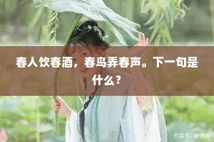 春人饮春酒，春鸟弄春声。下一句是什么？