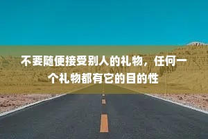 不要随便接受别人的礼物，任何一个礼物都有它的目的性