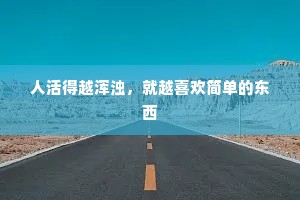 人活得越浑浊，就越喜欢简单的东西