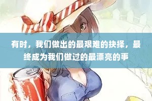 有时，我们做出的最艰难的抉择，最终成为我们做过的最漂亮的事