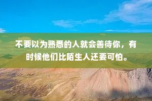 不要以为熟悉的人就会善待你，有时候他们比陌生人还要可怕。
