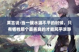 莫言说:当一碗水端不平的时候，只有牺牲那个最善良的才能风平浪静