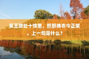 吴王醉处十馀里，照野拂衣今正繁。上一句是什么？