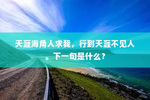 天涯海角人求我，行到天涯不见人。下一句是什么？