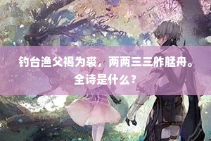 钓台渔父褐为裘，两两三三舴艋舟。全诗是什么？