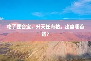 吃了瑶台宝，升天任海枯。出自哪首诗？
