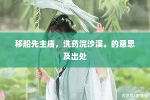 移船先主庙，洗药浣沙溪。的意思及出处