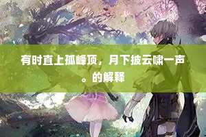 有时直上孤峰顶，月下披云啸一声。的解释
