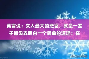 莫言说：女人最大的悲哀，就是一辈子都没弄明白一个简单的道理：在这个世界上，终其一生都是你一个人