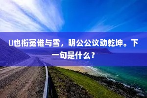 㽘也衔冤谁与雪，明公公议动乾坤。下一句是什么？