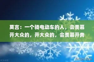 莫言：一个骑电动车的人，会羡慕开大众的，开大众的，会羡慕开奔驰的，开奔驰的有可能负债累累，又会羡慕骑电动车的。