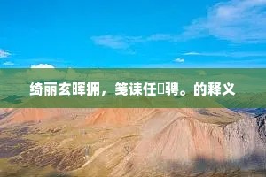 绮丽玄晖拥，笺诔任昉骋。的释义