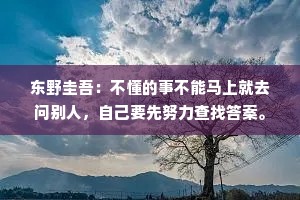 东野圭吾：不懂的事不能马上就去问别人，自己要先努力查找答案。