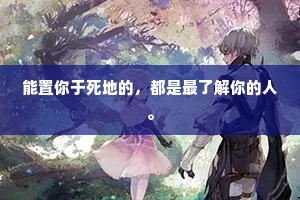 能置你于死地的，都是最了解你的人。