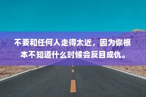 不要和任何人走得太近，因为你根本不知道什么时候会反目成仇。