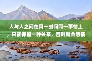 人与人之间在同一时间同一事情上，只能保留一种关系，否则就会感情用事。记住，不要去做客户没有要求你去做的事情，不要给客户免费的午餐。