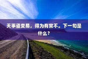 天事亟变易，得为有常不。下一句是什么？