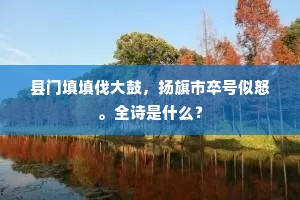 县门填填伐大鼓，扬旗市卒号似怒。全诗是什么？