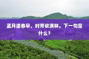 孟月逢春早，时芳欲满林。下一句是什么？