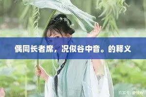 偶同长者席，况似谷中音。的释义