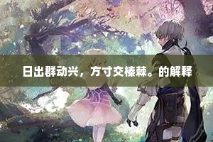 日出群动兴，方寸交榛棘。的解释