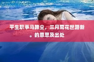 平生职事马蹄尘，三月莺花世路新。的意思及出处