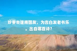 珍重去逢南国友，为言白发老书乐。出自哪首诗？