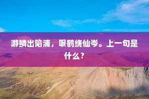 游鳞出陷浦，唳鹤绕仙岑。上一句是什么？