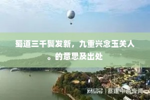 蜀道三千鬓发新，九重兴念玉关人。的意思及出处