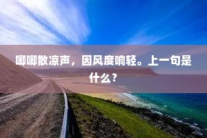 唧唧散凉声，因风度响轻。上一句是什么？