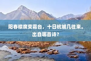 阳春襟度变霜台，十日杭城几往来。出自哪首诗？