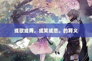 或歌或舞，或笑或悲。的释义