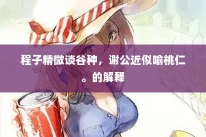 程子精微谈谷种，谢公近似喻桃仁。的解释