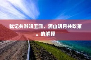 犹记共游鸣玉洞，满山明月共吹箫。的解释