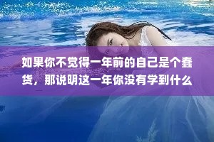 如果你不觉得一年前的自己是个蠢货，那说明这一年你没有学到什么东西。